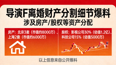 导演F离婚财产分割细节爆料，涉及多处房产股权